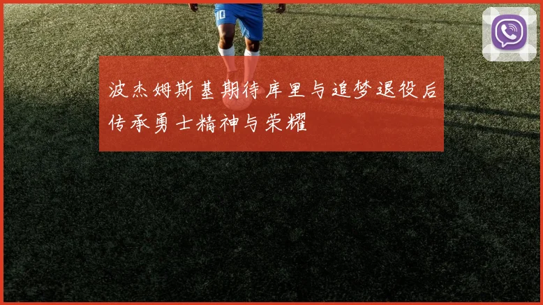 波杰姆斯基期待库里与追梦退役后传承勇士精神与荣耀
