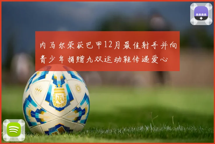 内马尔荣获巴甲12月最佳射手并向青少年捐赠九双运动鞋传递爱心